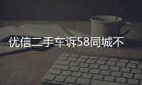 優信二手車訴58同城不正當競爭 索賠3000萬