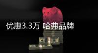 優惠3.3萬 哈弗品牌年終鉅惠政策正式發布