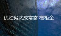 優勝劣汰成常態 櫥柜企業如何從容應對“洗牌期”?