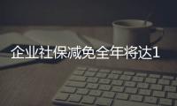 企業(yè)社保減免全年將達1.6萬億