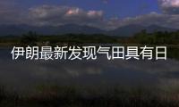 伊朗最新發現氣田具有日產88萬桶原油能力