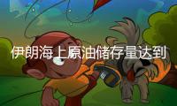伊朗海上原油儲存量達到800萬桶