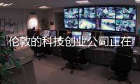 倫敦的科技創(chuàng)業(yè)公司正在蓬勃發(fā)展