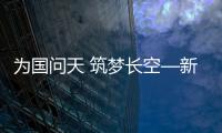 為國問天 筑夢長空—新聞—科學網