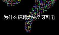 為什么招聘為先？牙科老板必須知道，人才是一切的基礎