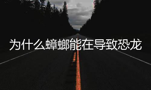 為什么蟑螂能在導致恐龍滅絕的小行星碰撞事件中幸存下來？