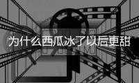 為什么西瓜冰了以后更甜 西瓜切了能過夜第二天吃嗎