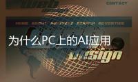 為什么PC上的AI應(yīng)用相對于智能手機普及得這么慢？