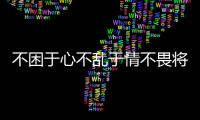 不困于心不亂于情不畏將來不念過往的意思（過往的意思）