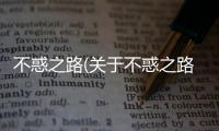 不惑之路(關(guān)于不惑之路簡(jiǎn)述)