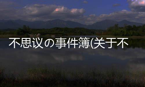 不思議の事件簿(關(guān)于不思議の事件簿簡述)