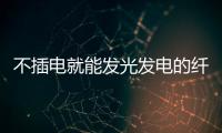 不插電就能發(fā)光發(fā)電的纖維研制成功