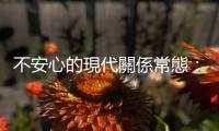 不安心的現代關係常態：決裂與疏離