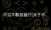 不見(jiàn)不散茶餐廳(關(guān)于不見(jiàn)不散茶餐廳簡(jiǎn)述)
