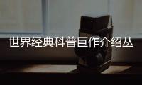 世界經典科普巨作介紹叢書(關于世界經典科普巨作介紹叢書簡述)