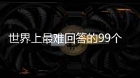 世界上最難回答的99個問題(關于世界上最難回答的99個問題簡述)