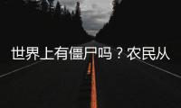 世界上有僵尸嗎？農民從地里挖出一具僵尸太可怕