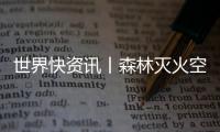 世界快資訊丨森林滅火空中機器人亮相：15分鐘達起火點 可空投滅火彈