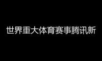 世界重大體育賽事騰訊新聞今日頭條百度新聞