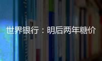 世界銀行：明后兩年糖價料下跌