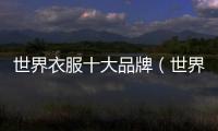 世界衣服十大品牌（世界衣服品牌前十名）