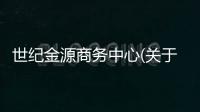 世紀金源商務中心(關于世紀金源商務中心簡述)