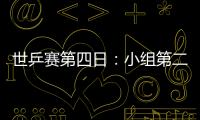 世乒賽第四日：小組第二成焦點 男隊提防奧地利