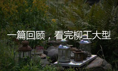 一篇回顧，看完柳工大型礦山成套設備品鑒會五款新品！