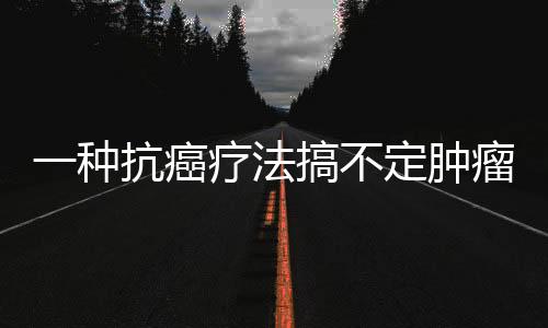 一種抗癌療法搞不定腫瘤？再加上一種就好了