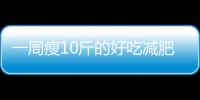 一周瘦10斤的好吃減肥餐，7天不重樣，輕松變成易瘦體質(zhì)