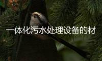 一體化污水處理設備的材質哪種好？為什么？