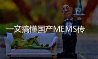 一文搞懂國產MEMS傳感器產業鏈（最全梳理！）