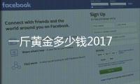 一斤黃金多少錢2017（一斤黃金多少錢）