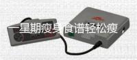 一星期瘦身食譜輕松瘦，一周減肥食譜推薦