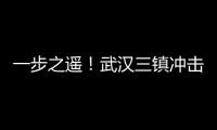 一步之遙！武漢三鎮(zhèn)沖擊中超最長連勝 只有衛(wèi)冕冠軍能阻擋他們?