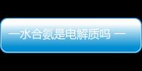 一水合氨是電解質嗎 一水合氨是一種什么