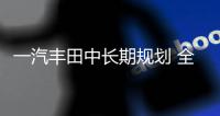 一汽豐田中長期規劃 全新平臺推15款車