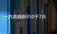 一汽奔騰新B50于7月15日上市 搭1.4T引擎