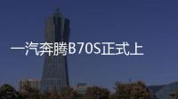 一汽奔騰B70S正式上市 售價10.99