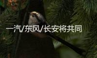 一汽/東風/長安將共同注資成立出行公司