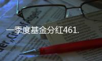 一季度基金分紅461.82億元，華泰柏瑞滬深300ETF領先，債市風險需警惕