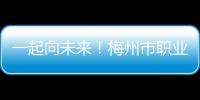 一起向未來(lái)！梅州市職業(yè)技術(shù)學(xué)校迎來(lái)2530余名新生