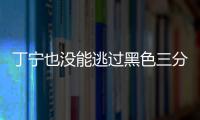 丁寧也沒能逃過黑色三分鐘 那兩球若拿下4