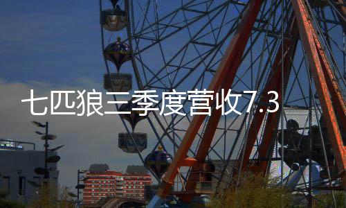 七匹狼三季度營收7.33億元 凈利潤4918.44萬元同比增長11%