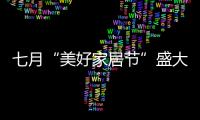 七月“美好家居節(jié)”盛大來襲,全包圓奉上“省錢三招”