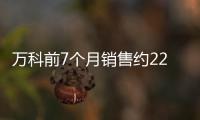 萬科前7個月銷售約2260億元 近期新增7個開發項目