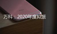 萬科：2020年度擬派發現金股息145億元