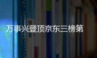 萬事興登頂京東三榜第 一！用實力刷新行業巔 峰！