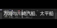 萬海與川崎汽船、太平船務美西線換大船