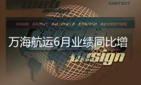 萬海航運(yùn)6月業(yè)績同比增長41%創(chuàng)歷史第三高